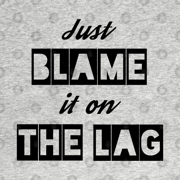 Just Blame it on the Lag by IndiPrintables